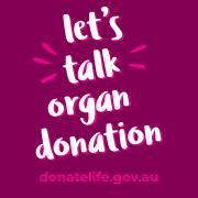 Let's talk organ donation Donatelife.gov.au